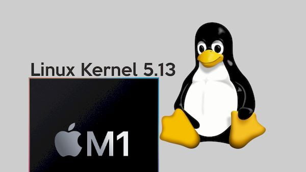 Kernel 5.13 lançado com suporte inicial ao Apple M1, melhorias de drivers