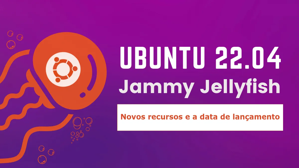 Confira os novos recursos e a data de lançamento do Ubuntu 22.04