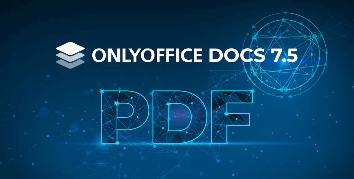 ONLYOFFICE 7.5 lançado com novo editor de PDF, e muito mais