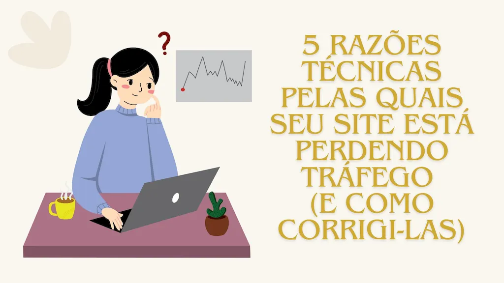 5 Razões Técnicas Pelas Quais Seu Site Está Perdendo Tráfego (e Como Corrigi-las)