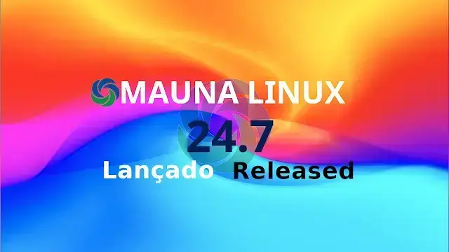Conheça o Mauna Linux 24.7: Novidades e atualizações essenciais