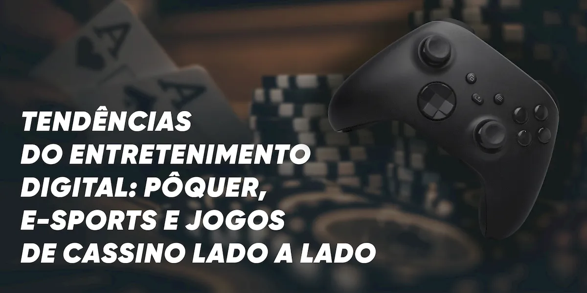 Tendências do entretenimento digital: pôquer, e-sports e jogos de cassino lado a lado