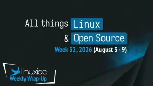 Resumo semanal Linuxiac: Atualizações e novidades de software e distribuições Linux (3-9 ago)
